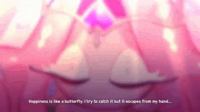 happiness is like a butterfly i try to catch it but it escapes from my hand .