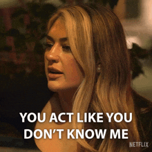 a woman is saying you act like you don 't know me