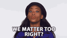We Matter Too Right Important GIF