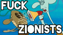 a cartoon of squidward holding a megaphone with the words fuck zionists below him