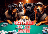 a group of dogs are playing poker with the words nothing to see here