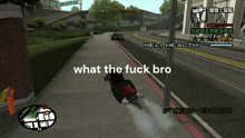 a screenshot of a video game with the words what the fuck bro on the screen