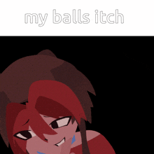 a picture of a girl with the words " my balls itch "
