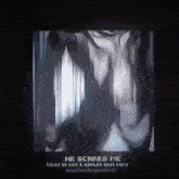 a screen that says he scares me at the top of it
