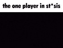 a picture of a person in a circle with the words " the one player in st * sis "