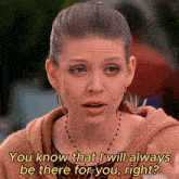 a woman says " you know that i will always be there for you "