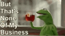 sips tea sass none of my business kermit