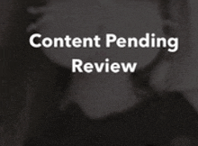 a black and white photo of a person with the words content pending review