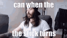 can when the stick turns can when the stick