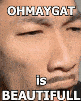 a close up of a man 's face with the words ohmaygat is beautiful on it