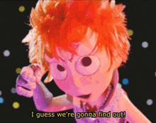 a cartoon character is singing into a microphone and says i guess we 're gonna find out
