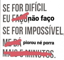 a picture of a foreign language that says se for dificil eu faço não faço se for impossivel