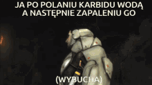 a picture of a man in armor with the words ja po polaniu karbidu woda a nastepnie zapaleniu go ( wybucha )