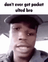 a man wearing a hat is making a funny face and says don t ever get pocket ulted bro .