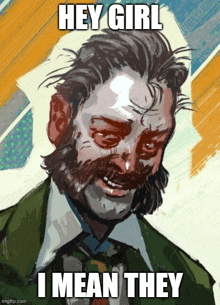 a painting of a man with a beard and a caption that says hey girl i mean they