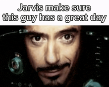 a picture of a man with the words jarvis make sure this guy has a great day below it