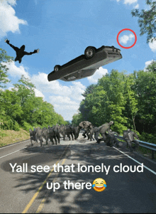 a picture of a car flying over a road with the caption " y'all see that lonely cloud up there "