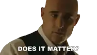 a bald man in a suit and tie is asking " does it matter "