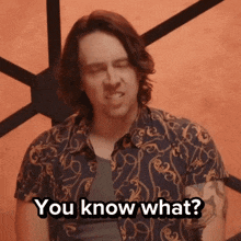 a man in a paisley shirt is making a funny face and says " you know what "