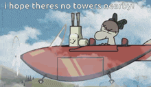 a cartoon of a man in a red airplane with the words i hope theres no towers nearby