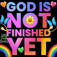 a poster that says god is not finished yet with rainbows and butterflies