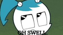a cartoon character with the words oh swell written below it
