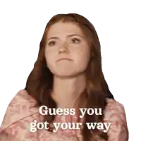a woman with long red hair says guess you got your way on a white background