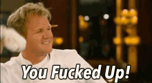 You Fucked Up GIF - Hells Kitchen Gordon Ramsay You Fucked Up GIFs
