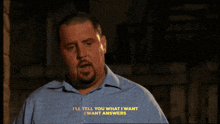 a man in a blue shirt is saying " i 'll tell you what i want i want answers "