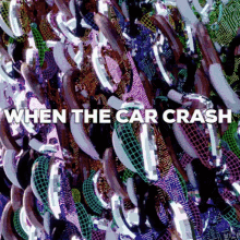 a colorful background with the words " when the car crash "