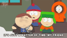 Its Just A Matter Of Time My Friend Eric Cartman GIF - Its Just A Matter Of Time My Friend Eric Cartman Stan Marsh GIFs