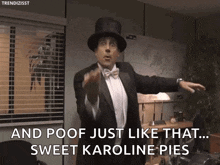 a man in a top hat and bow tie is saying and poof just like that sweet karoline pies