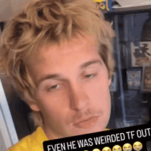 a close up of a man with the words even he was weirded tf out