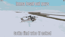 a picture of a plane in the air with the words imma head out guys gotta find who tf asked