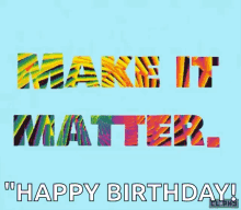 Make It Matter Motivation GIF - Make It Matter Motivation Happy Birthday GIFs