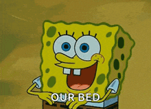 a cartoon of spongebob squarepants with his hands in the air and the words `` our bed '' .