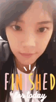 a close up of a woman 's face with the words " finished for today " on the bottom