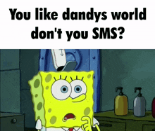 a cartoon of spongebob that says you like dandys world don 't you sms