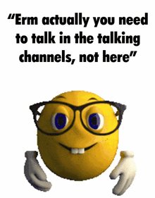 a smiley face with glasses and the words " erm actually you need to talk in the talking channels "
