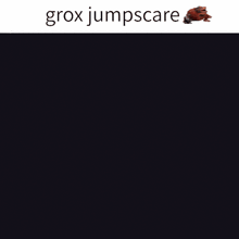 Grox Jumpscare GIF
