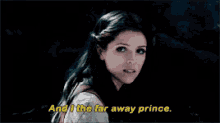 a woman in a white dress says " and i the far away prince "