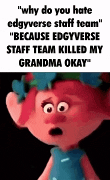a troll with a surprised look on her face is talking about why do you hate edgyverse staff team