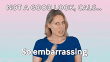 a woman in a blue shirt is making a funny face and says not a good look , cals ... so embarrassing