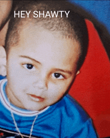 a picture of a young boy with the words hey shawty above it