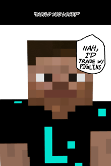 a drawing of a minecraft character that says nah i 'd trade w piglins