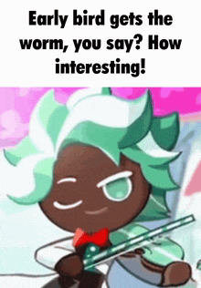early bird gets the worm , you say ? how interesting ! a cookie run character is holding a violin .