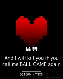 a pixel art heart with the words and i will kill you if you call me ball game again determination