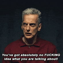 a man in a red shirt says " you 've got absolutely no fucking idea what you are talking about ! "