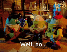 a group of cartoon characters are standing next to each other with the words well no written on the bottom