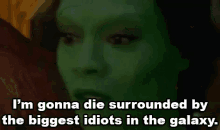I'M Gonna Die Surrounded By The Biggest Idiots In The Galaxy. - Guardians Of The Galaxy GIF - Guardians Of The Galaxy Gamora Zoe Saldana GIFs